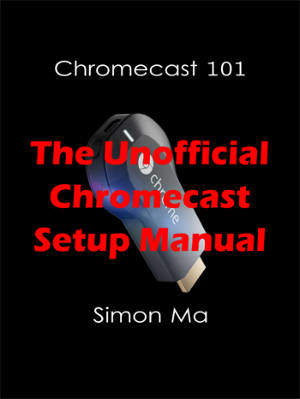 Chromecast 101: The Unofficial Chromecast Setup Manual